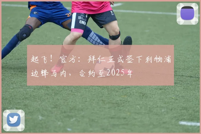 起飞！官方：拜仁正式签下利物浦边锋马内，合约至2025年
