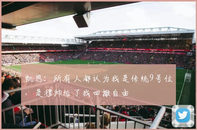 凯恩：所有人都认为我是传统9号位，是穆帅给了我回撤自由