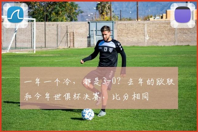 一年一个冷，都是3-0？去年的欧联和今年世俱杯决赛，比分相同