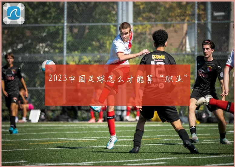 2023中国足球怎么才能算“职业”