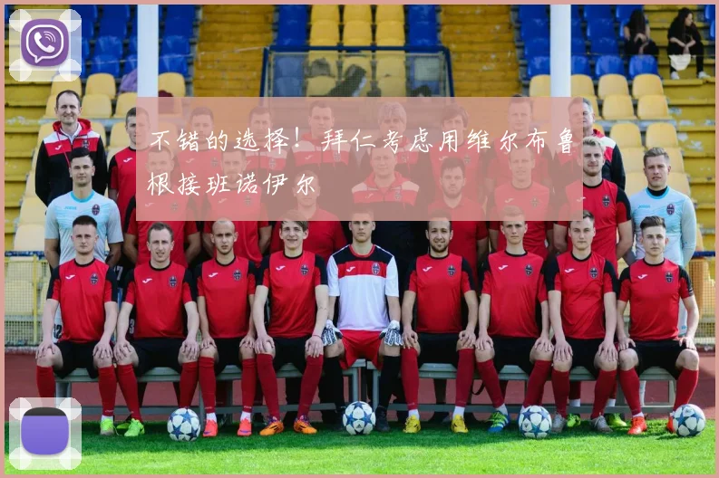 不错的选择！拜仁考虑用维尔布鲁根接班诺伊尔