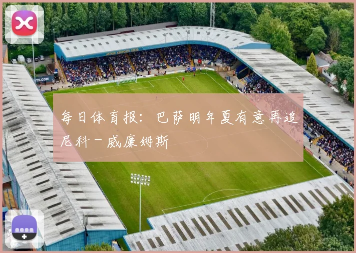 每日体育报：巴萨明年夏有意再追尼科 - 威廉姆斯